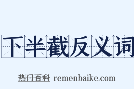 下半截反义词是什么意思的图片